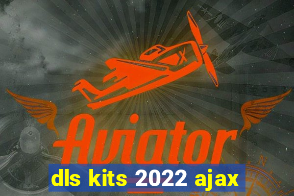 dls kits 2022 ajax